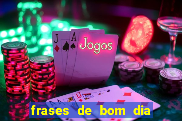 frases de bom dia motivacional trabalho